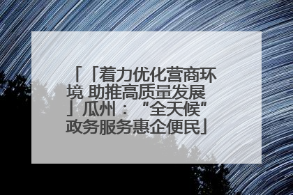 「着力优化营商环境 助推高质量发展」瓜州：“全天候”政务服务惠企便民