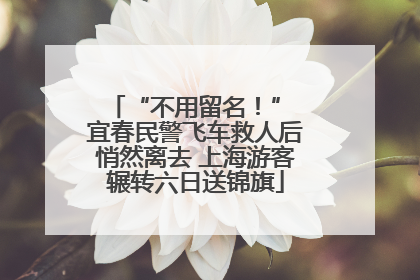 “不用留名！” 宜春民警飞车救人后悄然离去 上海游客辗转六日送锦旗