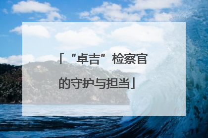 “卓吉”检察官的守护与担当