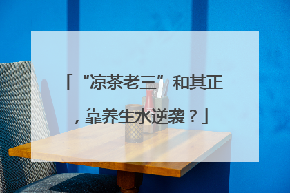 “凉茶老三”和其正，靠养生水逆袭？