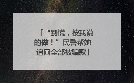 “别慌，按我说的做！”民警帮她追回全部被骗款