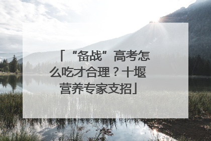 “备战”高考怎么吃才合理？十堰营养专家支招