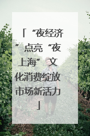 “夜经济”点亮“夜上海” 文化消费绽放市场新活力