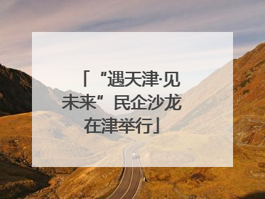 “遇天津·见未来”民企沙龙在津举行