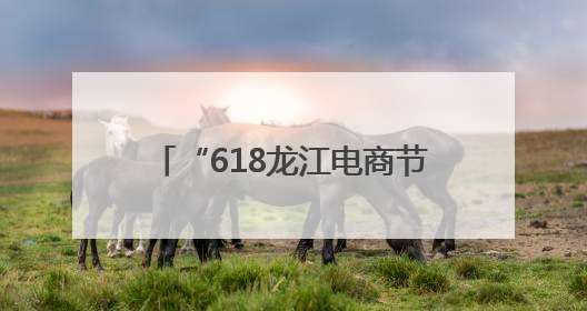 “618龙江电商节”启动仪式将于6月11日在齐齐哈尔举行