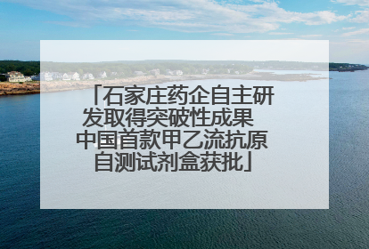 石家庄药企自主研发取得突破性成果 中国首款甲乙流抗原自测试剂盒获批