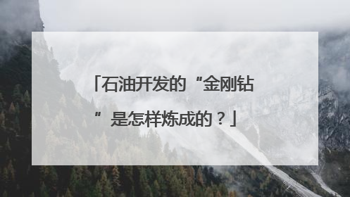 石油开发的“金刚钻”是怎样炼成的？
