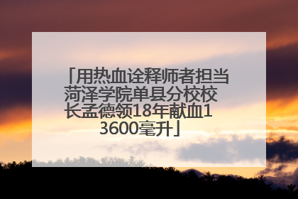 用热血诠释师者担当 菏泽学院单县分校校长孟德领18年献血13600毫升