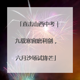 直击山西中考｜九载寒窗磨利剑，六月沙场试锋芒