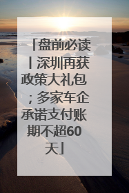 盘前必读丨深圳再获政策大礼包；多家车企承诺支付账期不超60天