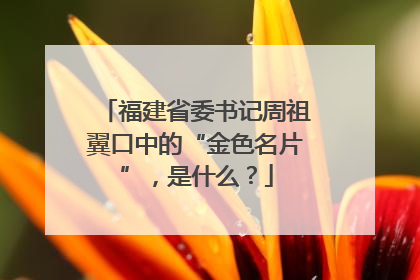 福建省委书记周祖翼口中的“金色名片”，是什么？