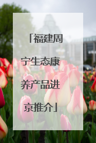 福建周宁生态康养产品进京推介