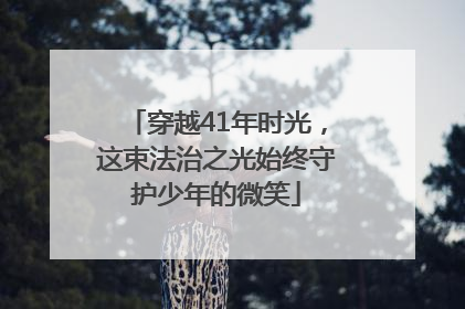 穿越41年时光，这束法治之光始终守护少年的微笑