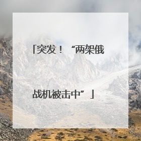 突发！“两架俄战机被击中”