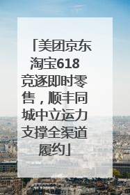 美团京东淘宝618竞逐即时零售，顺丰同城中立运力支撑全渠道履约