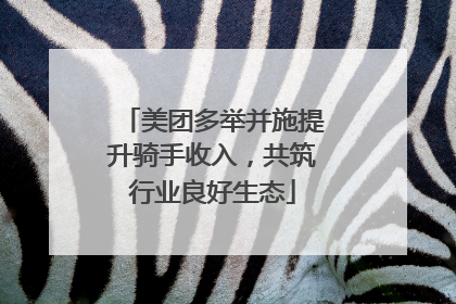 美团多举并施提升骑手收入，共筑行业良好生态