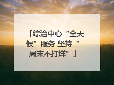 综治中心“全天候”服务 坚持“周末不打烊”
