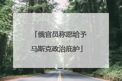 俄官员称愿给予马斯克政治庇护