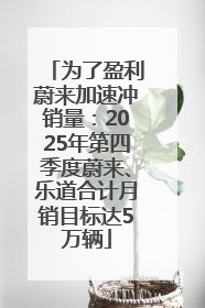为了盈利蔚来加速冲销量：2025年第四季度蔚来、乐道合计月销目标达5万辆