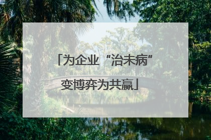 为企业“治未病” 变博弈为共赢