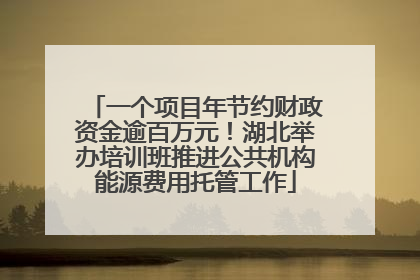 一个项目年节约财政资金逾百万元！湖北举办培训班推进公共机构能源费用托管工作