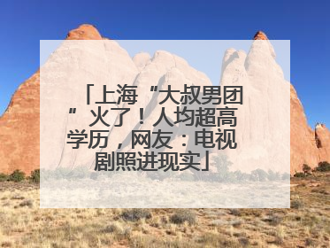 上海“大叔男团”火了！人均超高学历，网友：电视剧照进现实