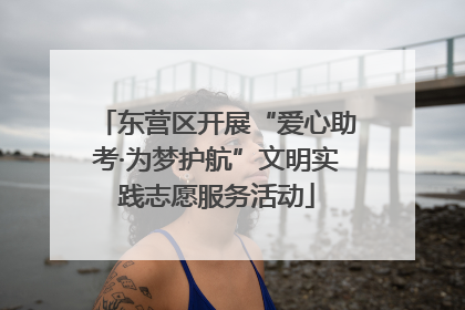 东营区开展“爱心助考·为梦护航”文明实践志愿服务活动