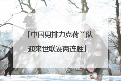 中国男排力克荷兰队 迎来世联赛两连胜