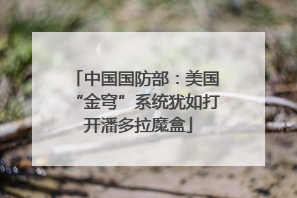 中国国防部：美国“金穹”系统犹如打开潘多拉魔盒