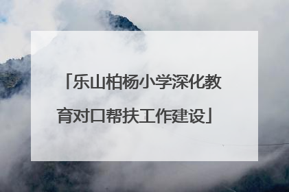 乐山柏杨小学深化教育对口帮扶工作建设