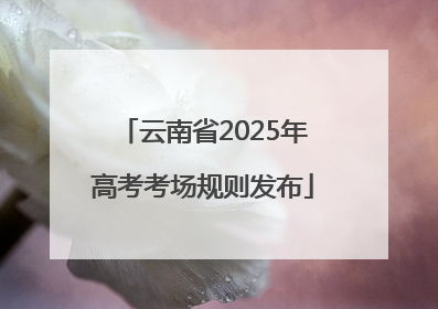 云南省2025年高考考场规则发布