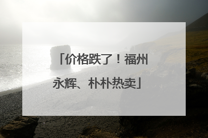 价格跌了！福州永辉、朴朴热卖