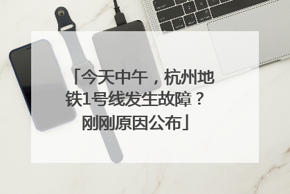 今天中午，杭州地铁1号线发生故障？刚刚原因公布