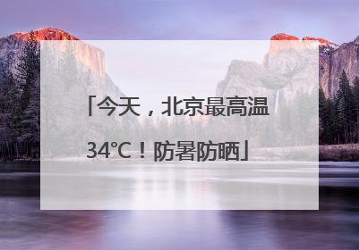 今天，北京最高温34℃！防暑防晒