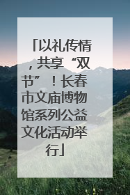 以礼传情，共享“双节”！长春市文庙博物馆系列公益文化活动举行