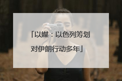 以媒：以色列筹划对伊朗行动多年
