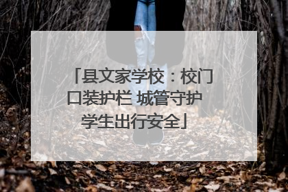 县文家学校：校门口装护栏 城管守护学生出行安全