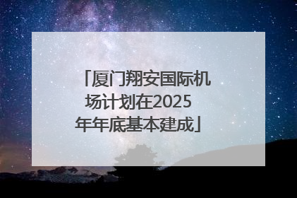 厦门翔安国际机场计划在2025年年底基本建成