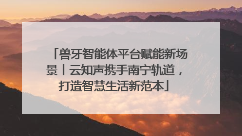 兽牙智能体平台赋能新场景丨云知声携手南宁轨道，打造智慧生活新范本