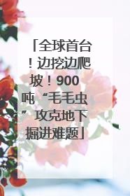 全球首台！边挖边爬坡！900吨“毛毛虫”攻克地下掘进难题