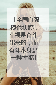 全国自强模范扶婷：幸福是奋斗出来的，而奋斗本身是一种幸福