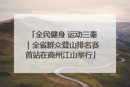 全民健身 运动三秦｜全省群众登山排名赛首站在商州江山举行