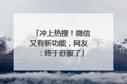 冲上热搜！微信又有新功能，网友：终于舒服了