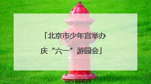 北京市少年宫举办庆“六一”游园会