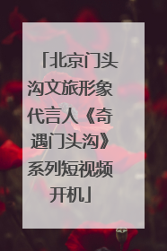 北京门头沟文旅形象代言人《奇遇门头沟》系列短视频开机
