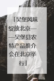 吴堡风味绽放北京——吴堡县农特产品推介会在北京举行