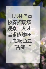 吉林省高校春招现场观察：人才需求依然旺，招聘凸显“智能+”