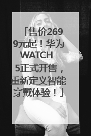 售价2699元起！华为WATCH 5正式开售，重新定义智能穿戴体验！