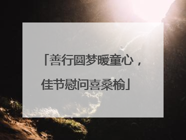 善行圆梦暖童心，佳节慰问喜桑榆