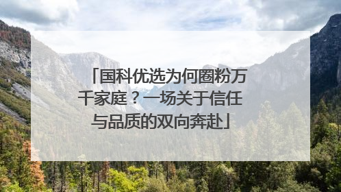 国科优选为何圈粉万千家庭？一场关于信任与品质的双向奔赴